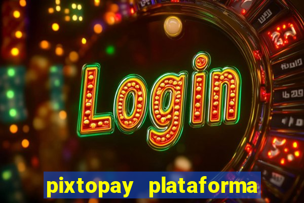 pixtopay plataforma de jogos